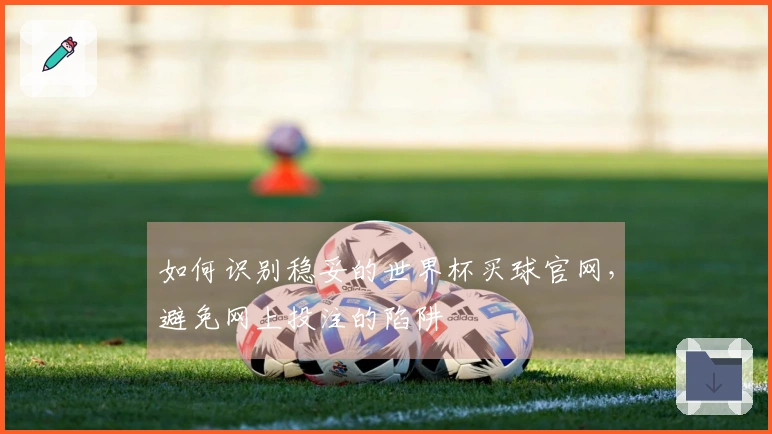 如何识别稳妥的世界杯买球官网，避免网上投注的陷阱