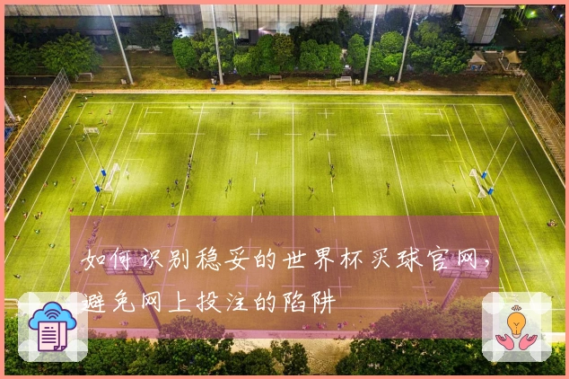 如何识别稳妥的世界杯买球官网，避免网上投注的陷阱