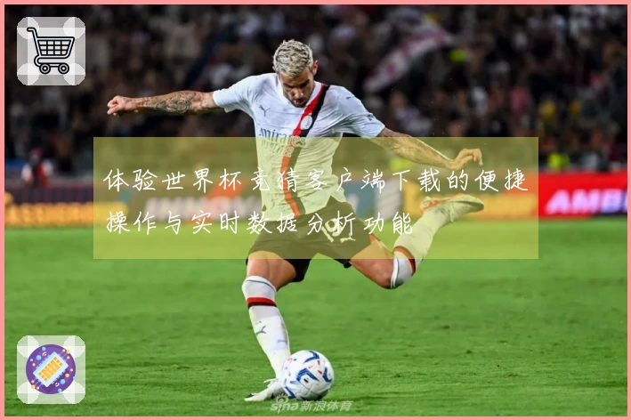 体验世界杯竞猜客户端下载的便捷操作与实时数据分析功能