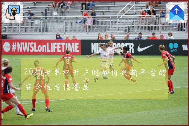 2026世界杯开户时如何判断平台的安全性与信誉度